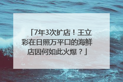 7年3次扩店！王立彩在日照万平口的海鲜店因何如此火爆？